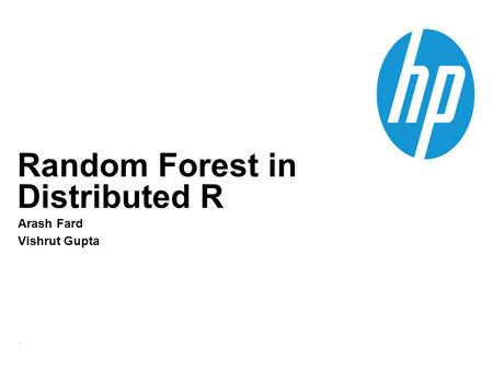 1 Random Forest in Distributed R Arash Fard Vishrut Gupta.