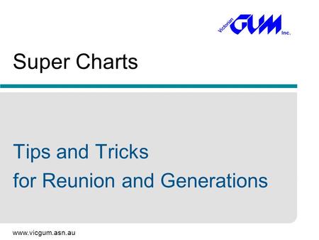 Www.vicgum.asn.au Super Charts Tips and Tricks for Reunion and Generations.