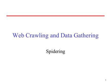 1 Web Crawling and Data Gathering Spidering. 2 Some Typical Tasks Get information from other parts of an organization –It may be easier to get information.