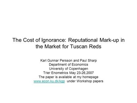 The Cost of Ignorance: Reputational Mark-up in the Market for Tuscan Reds Karl Gunnar Persson and Paul Sharp Department of Economics University of Copenhagen.