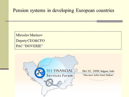 Pension systems in developing European countries Miroslav Marinov Deputy CEO&CFO PAC “DOVERIE” CEE.