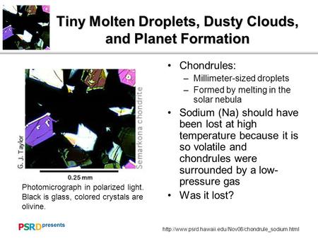 Chondrules: –Millimeter-sized droplets –Formed by melting in the solar nebula Sodium (Na) should.