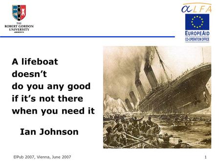 ElPub 2007, Vienna, June 20071 A lifeboat doesn’t do you any good if it’s not there when you need it Ian Johnson.