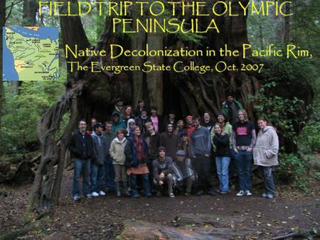 Xxxxxx FIELD TRIP TO THE OLYMPIC PENINSULA Native Decolonization in the Pacific Rim, The Evergreen State College, Oct. 2007 Native Decolonization in the.