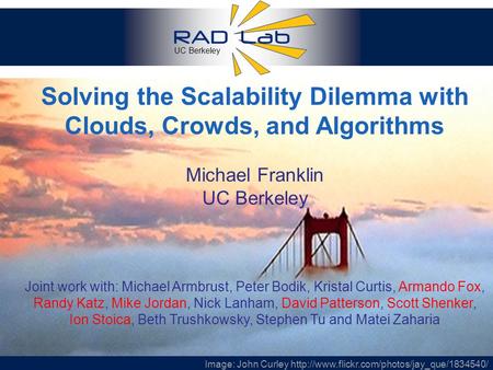 UC Berkeley 1 Solving the Scalability Dilemma with Clouds, Crowds, and Algorithms Michael Franklin UC Berkeley Joint work with: Michael Armbrust, Peter.