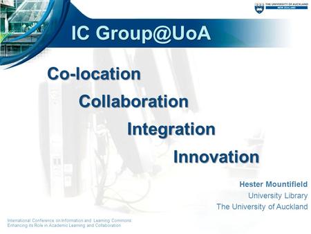 Integration Hester Mountifield University Library The University of Auckland International Conference on Information and Learning Commons: Enhancing its.