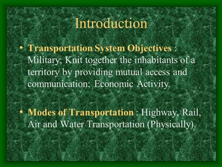 Introduction Transportation System Objectives : Military; Knit together the inhabitants of a territory by providing mutual access and communication; Economic.