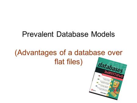 Prevalent Database Models (Advantages of a database over flat files)