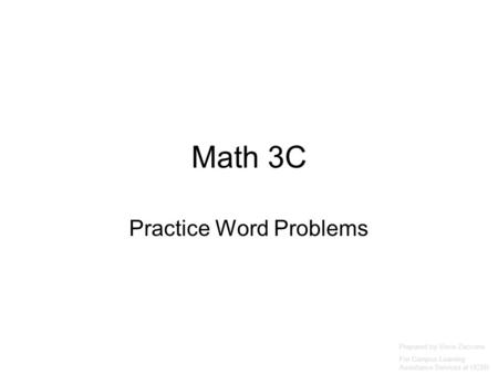 Math 3C Practice Word Problems Prepared by Vince Zaccone For Campus Learning Assistance Services at UCSB.