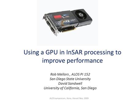 Using a GPU in InSAR processing to improve performance Rob Mellors, ALOS PI 152 San Diego State University David Sandwell University of California, San.