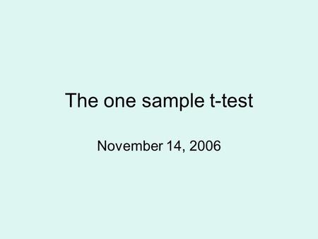 The one sample t-test November 14, 2006. From Z to t… In a Z test, you compare your sample to a known population, with a known mean and standard deviation.