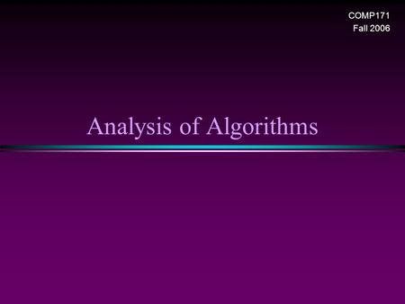Analysis of Algorithms COMP171 Fall 2006. Analysis of Algorithms / Slide 2 Introduction * What is Algorithm? n a clearly specified set of simple instructions.