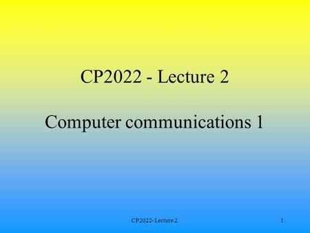CP2022- Lecture 21 CP2022 - Lecture 2 Computer communications 1.