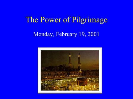 The Power of Pilgrimage Monday, February 19, 2001.