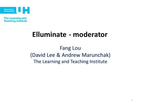 Elluminate - moderator Fang Lou (David Lee & Andrew Marunchak) The Learning and Teaching Institute 1.