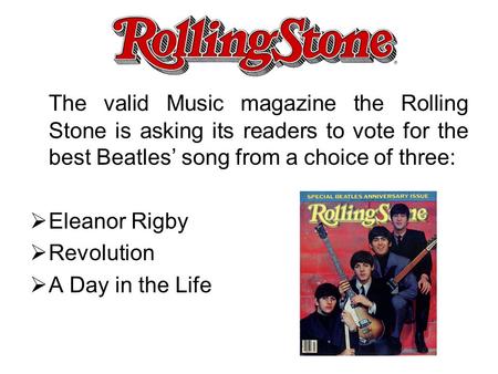 The valid Music magazine the Rolling Stone is asking its readers to vote for the best Beatles’ song from a choice of three:  Eleanor Rigby  Revolution.