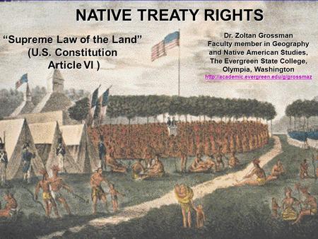 NATIVE TREATY RIGHTS “Supreme Law of the Land” (U.S. Constitution Article VI ) Dr. Zoltan Grossman Faculty member in Geography and Native American Studies,