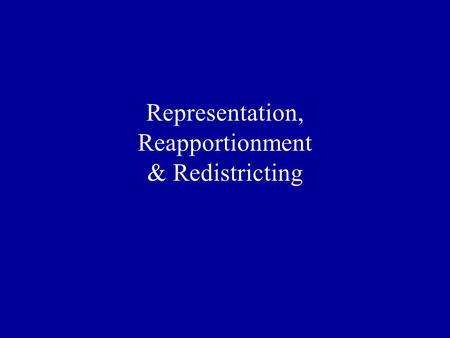Representation, Reapportionment & Redistricting. Free-Write Write a short essay discussing what constitutes good representation, in your mind. What characteristics.