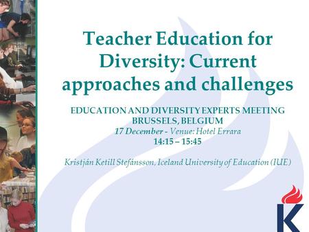 Teacher Education for Diversity: Current approaches and challenges EDUCATION AND DIVERSITY EXPERTS MEETING BRUSSELS, BELGIUM 17 December - Venue: Hotel.