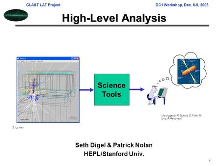 GLAST LAT ProjectDC1 Workshop, Dec. 8-9, 2003 1 High-Level Analysis Seth Digel & Patrick Nolan HEPL/Stanford Univ. Science Tools (Apologies to R. Dubois,