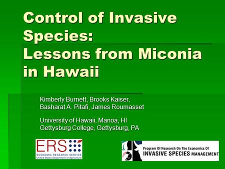 Control of Invasive Species: Lessons from Miconia in Hawaii Kimberly Burnett, Brooks Kaiser, Basharat A. Pitafi, James Roumasset University of Hawaii,