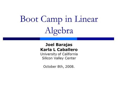 Boot Camp in Linear Algebra Joel Barajas Karla L Caballero University of California Silicon Valley Center October 8th, 2008.