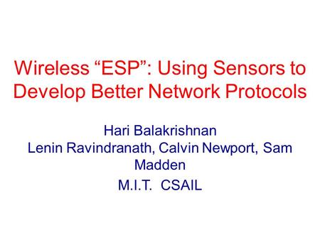 Wireless “ESP”: Using Sensors to Develop Better Network Protocols Hari Balakrishnan Lenin Ravindranath, Calvin Newport, Sam Madden M.I.T. CSAIL.