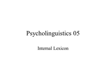 Psycholinguistics 05 Internal Lexicon.