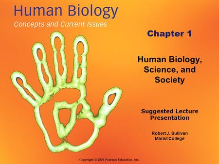 Robert J. Sullivan Marist College Suggested Lecture Presentation Copyright © 2009 Pearson Education, Inc. Chapter 1 Human Biology, Science, and Society.