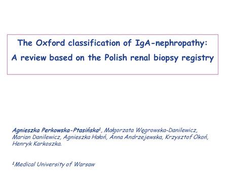 The Oxford classification of IgA-nephropathy: A review based on the Polish renal biopsy registry Agnieszka Perkowska-Ptasińska1, Małgorzata Węgrowska-Danilewicz,