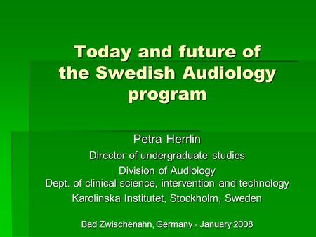 Today and future of the Swedish Audiology program Petra Herrlin Director of undergraduate studies Division of Audiology Dept. of clinical science, intervention.
