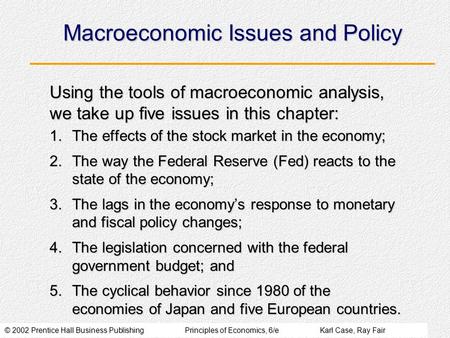© 2002 Prentice Hall Business PublishingPrinciples of Economics, 6/eKarl Case, Ray Fair Macroeconomic Issues and Policy Using the tools of macroeconomic.