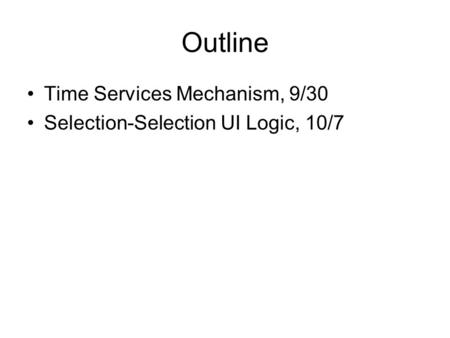 Outline Time Services Mechanism, 9/30 Selection-Selection UI Logic, 10/7.