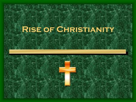 Rise of Christianity. Christianity: Origins Jesus born around 6 to 4 B.C.E. Born in Bethlehem and raised in Nazareth in northern Palestine. (JERUSALEM)