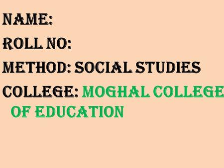 Name: Roll no: Method: social studies College: Moghal college of Education.