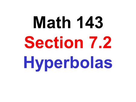 Math 143 Section 7.2 Hyperbolas
