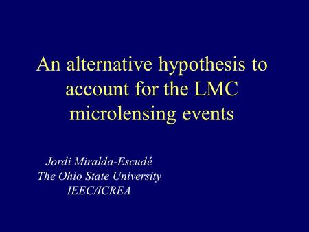 An alternative hypothesis to account for the LMC microlensing events Jordi Miralda-Escudé The Ohio State University IEEC/ICREA.