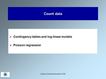 Linear statistical models 2009 Count data  Contingency tables and log-linear models  Poisson regression.