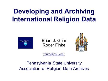 Developing and Archiving International Religion Data Brian J. Grim Roger Finke Pennsylvania State University Association of Religion Data.