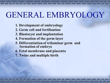 GENERAL EMBRYOLOGY 1. Development of embryology