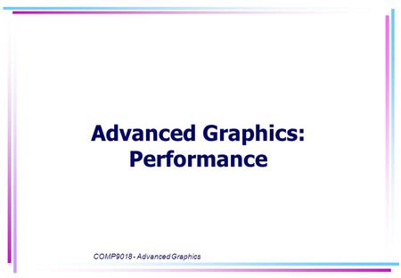 COMP9018 - Advanced Graphics Advanced Graphics: Performance.