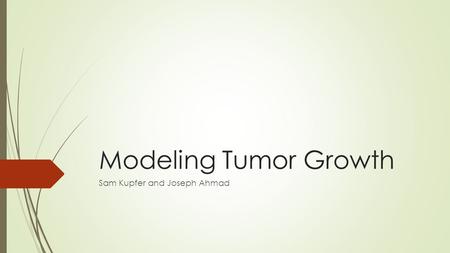 Modeling Tumor Growth Sam Kupfer and Joseph Ahmad.