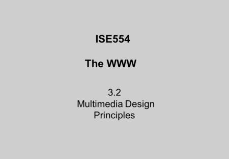 ISE554 The WWW 3.2 Multimedia Design Principles. Interaction Design Principles Guidelines Principles Rules Standards.