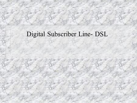 Digital Subscriber Line- DSL