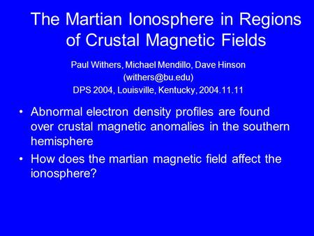 The Martian Ionosphere in Regions of Crustal Magnetic Fields Paul Withers, Michael Mendillo, Dave Hinson DPS 2004, Louisville, Kentucky,