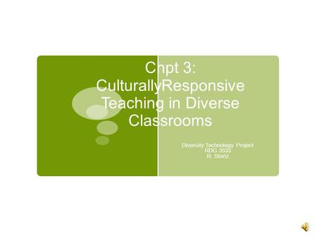 Chpt 3: CulturallyResponsive Teaching in Diverse Classrooms Diversity Technology Project RDG 3533 R. Stortz.