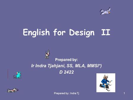 Prepared by : Indra Tj1 English for Design II Prepared by: Ir Indra Tjahjani, SS, MLA, MMSI*) D 2422.