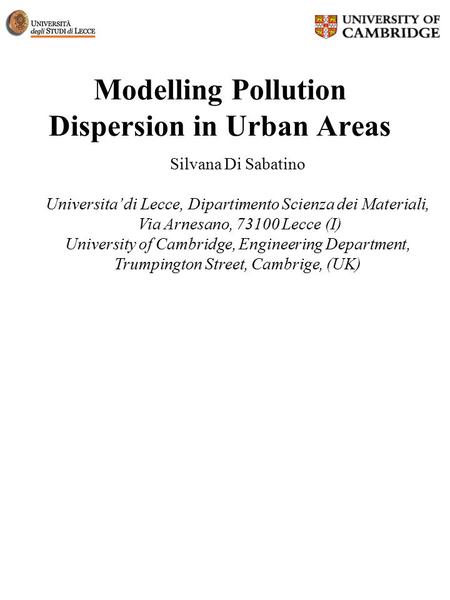 Modelling Pollution Dispersion in Urban Areas Silvana Di Sabatino Universita’ di Lecce, Dipartimento Scienza dei Materiali, Via Arnesano, 73100 Lecce (I)