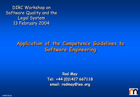 Rm040126.ppt Application of the Competence Guidelines to Software Engineering DIRC Workshop on Software Quality and the Legal System 13 February 2004 DIRC.