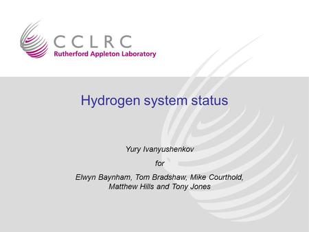 Hydrogen system status Yury Ivanyushenkov for Elwyn Baynham, Tom Bradshaw, Mike Courthold, Matthew Hills and Tony Jones.